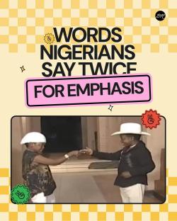 Small-Small, Begi-Begi, Chop-Chop & Other Words Nigerians Repeat for Emphasis