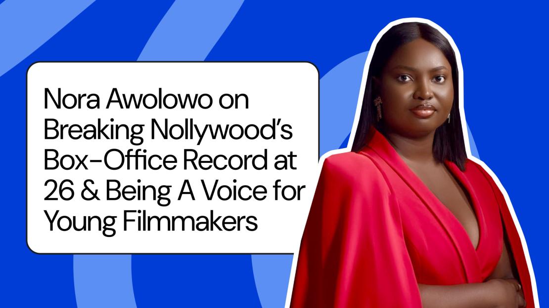 Nora Awolowo on Breaking Nollywood’s Box-Office Record at 26 & Being A Voice for Young Filmmakers