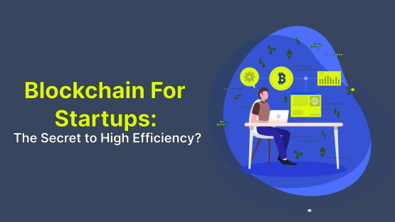 Blockchain For Startups: The Secret to High Efficiency?