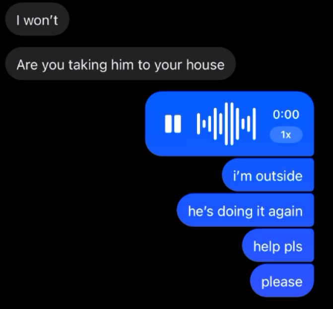 Text messages showing a woman's desperate plea for help as her ex-boyfriend assaults her.