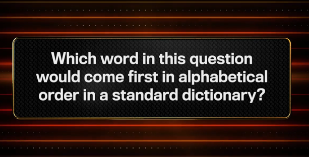 Which word in this question would come first alphabetically in a standard dictionary?
