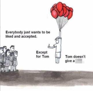 Illustration of Tom, lifted by balloons, ignoring a group of people; text reads "Everybody just wants to be liked and accepted. Except for Tom. Tom doesn't give a [redacted]".