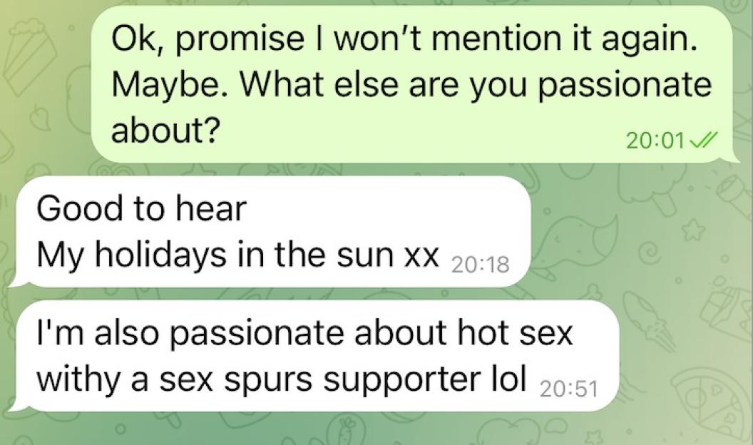 A phone screen showing a text message conversation that reads: "Ok, promise I won't mention it again. Maybe. What else are you passionate about?", "Good to hear My holidays in the sun xx", and "I'm also passionate about hot sex withy a sex spurs supporter lol". Below the last message are a surprised face emoji and a white rooster.