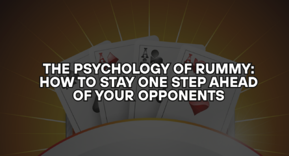 The Psychology of Rummy: How to Stay One Step Ahead of Your Opponents