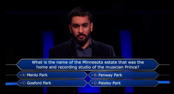 Screenshot of a game show question: What is the name of the Minnesota estate that was the home and recording studio of the musician Prince? Options: Menlo Park, Fenway Park, Gosford Park, Paisley Park.