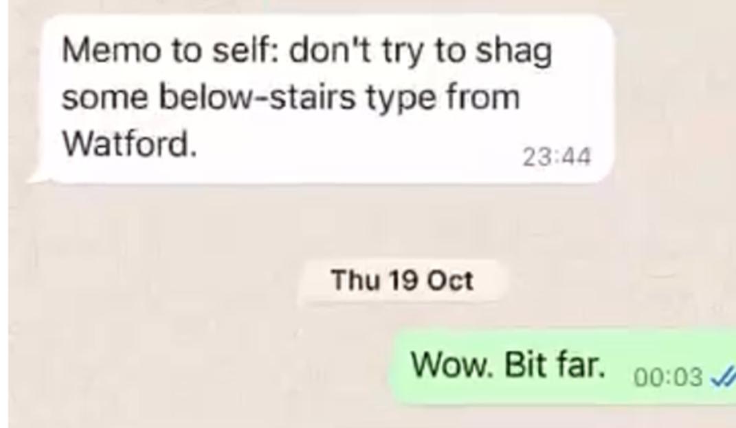 Screenshot of a text message exchange where one person wrote, "Memo to self: don't try to shag some below-stairs type from Watford." and the other replied, "Wow. Bit far."